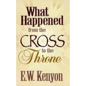 What Happened from the Cross to the Throne? E W Kenyon 